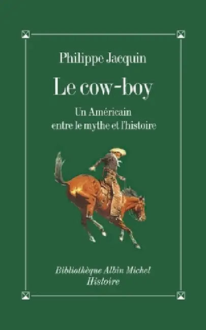 Le Cow-Boy: Un Américain entre le mythe et l'histoire by Philippe Jacquin