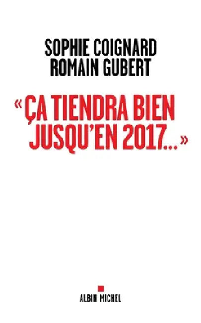 "Ca tiendra bien jusqu'en 2017..." by Sophie Coignard, Romain Gubert
