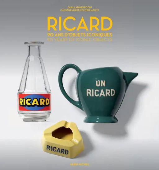 Ricard: 90 Years of Iconic Objects by Guillaume Picon, Olivier Moritz