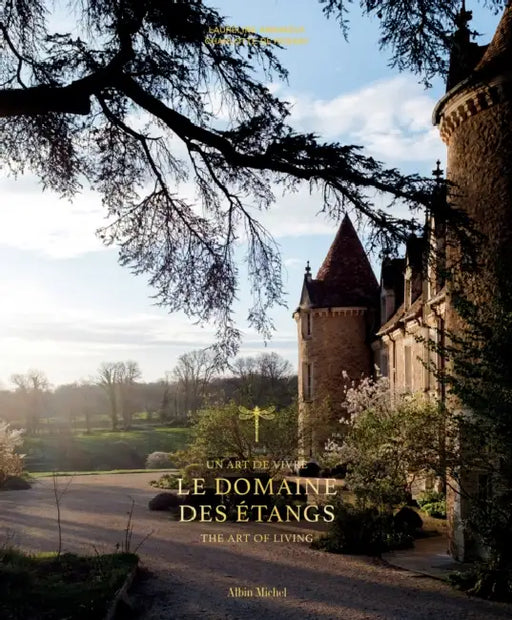 Le Domaine Des Étangs: 2500 Acres Out of the World by Laureline Amanieux, Charlotte Rosnay