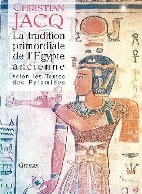 La tradition primordiale de l'Egypte ancienne by Christian Jacq