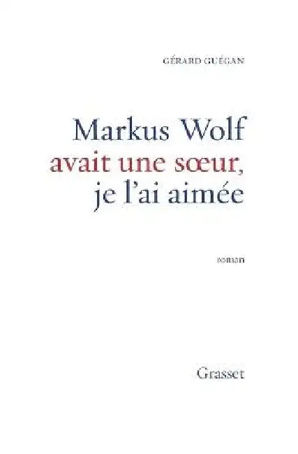 Markus Wolf avait une soeur, je l'ai aimée by Gérard Guégan