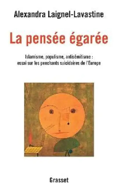 La pensée égarée: Islamisme, populisme, antisémitisme: essai sur les penchants suicidaires de l'Europe by Alexandra Laignel-Lavastine