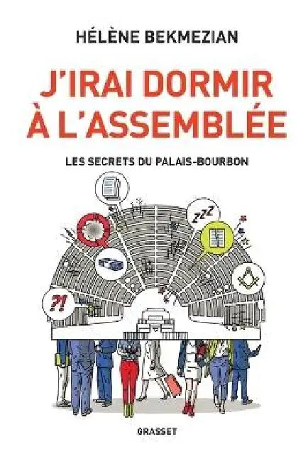 J'irai dormir à l'Assemblée: Les secrets du Palais-Bourbon by Hélène Bekmézian