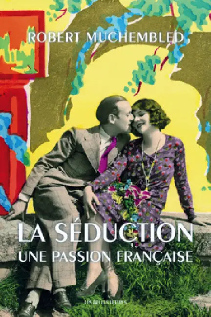 La Seduction: Une Passion Francaise by Robert Muchembled