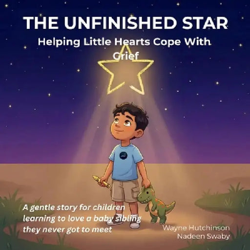 The Unfinished Star: Helping Little Hearts Cope With Grief by Wayne Hutchinson, Nadeen Swaby