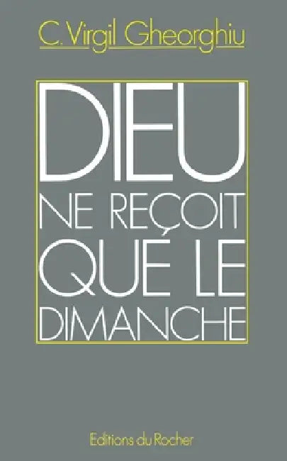 Dieu ne reçoit que le dimanche by Virgil C. Gheorghiu