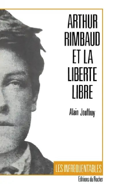 Arthur Rimbaud et la liberté libre by Alain Jouffroy, Alain Borer