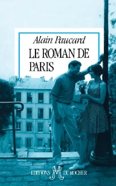 Le roman de Paris: Chroniques by Alain Paucard