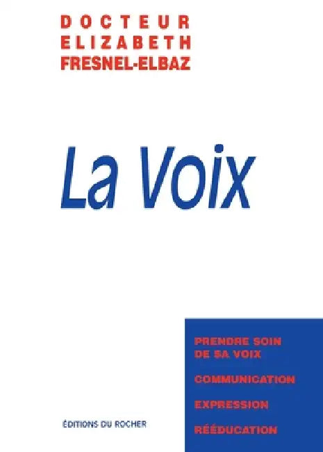 La Voix: Prendre soin de sa voix, communication, expression, rééducation by Elizabeth Fresnel-Elbaz