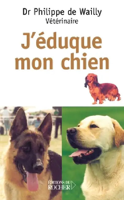 J'éduque mon chien by Docteur Philippe De Wailly