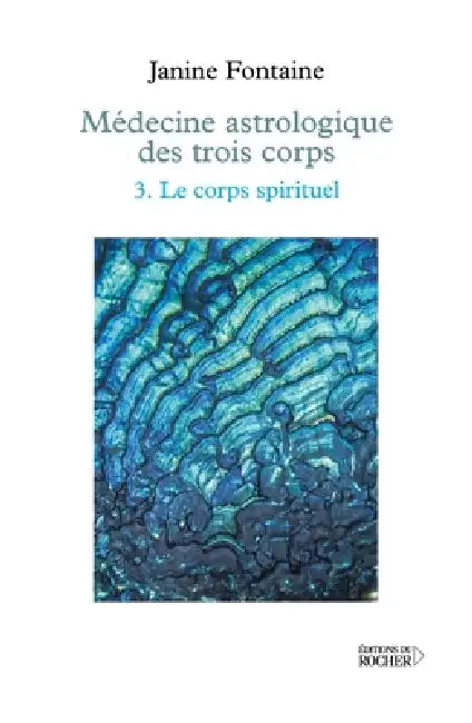 Médecine astrologique des trois corps: Tome 3. Le Corps spirituel by Docteur Janine Fontaine