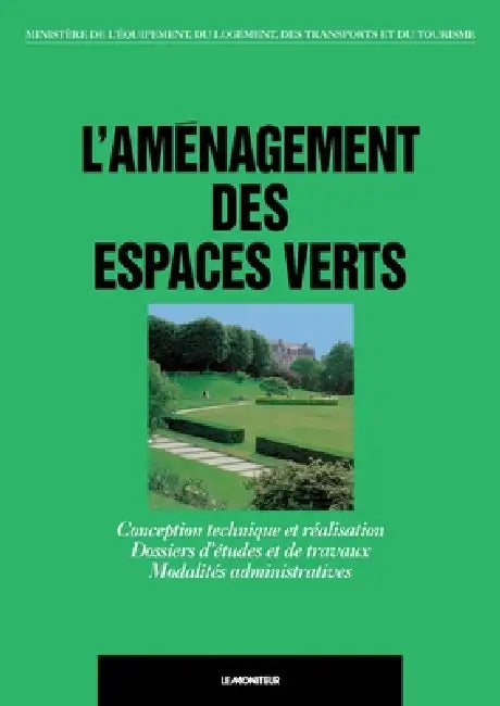 L'aménagement des espaces verts: Conception technique et réalisation. Dossiers d'études et de travaux. Modalités administratives. by Ministère de l'Equipement