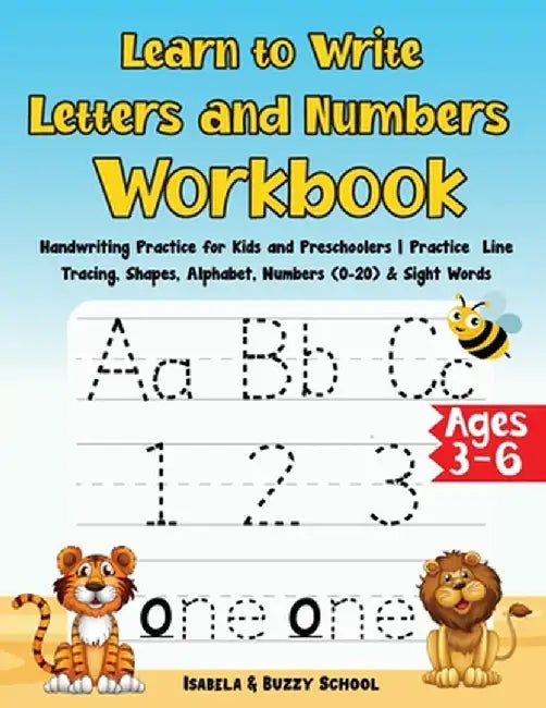 Learn to Write Letters and Numbers Workbook: Handwriting Practice for Kids and Preschoolers Practice Line Tracing, Shapes, Alphabet, Numbers (0-20) & by Isabela &. Buzzy