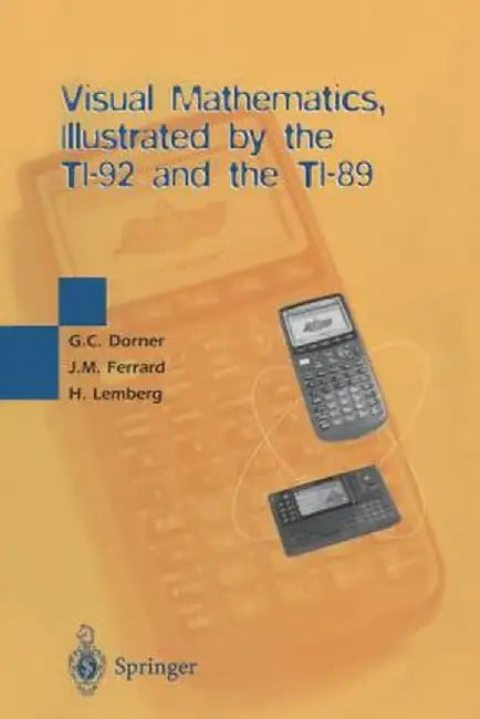 Visual Mathematics, Illustrated by the Ti-92 and the Ti-89 by George C. Dorner