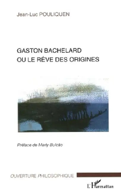 Gaston Bachelard ou le rêve des origines by Jean-Luc Pouliquen