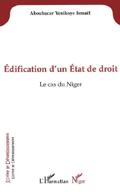 Edification d'un Etat de droit: Le cas du Niger by Ismaël Aboubacar Yénikoyé