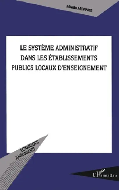 Le système administratif dans les établissements publics locaux d'enseignement by Monnier Mireille
