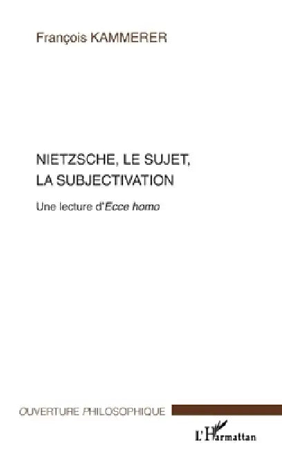 Nietzsche, le sujet, la subjectivation: Une lecture d'"Ecce homo" by Kammerer Francois