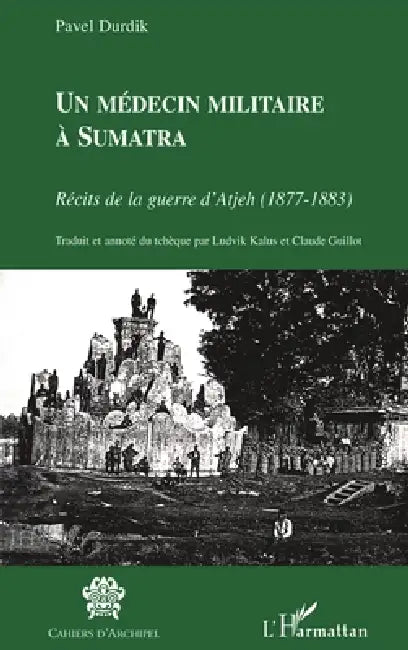 Un médecin militaire à Sumatra: Récits de la guerre d'Atjeh (1877-1883) by Guillot Claude