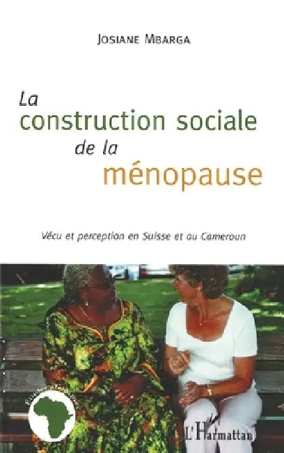 La construction sociale de la ménopause: Vécu et perception en Suisse et au Cameroun by Mbarga Josiane Marie Pascaline