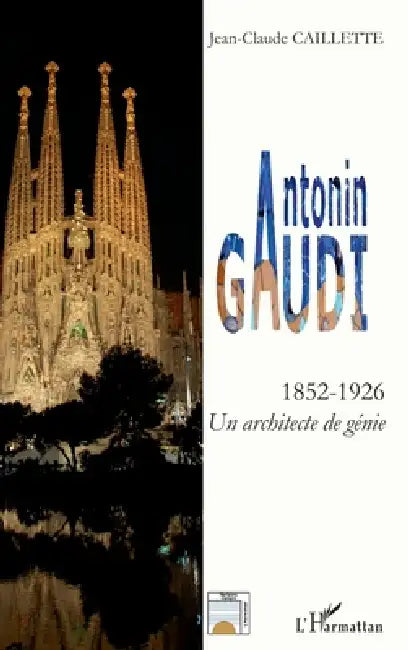 Antonin GAUDI: Un architecte de génie by Caillette Jean-Claude