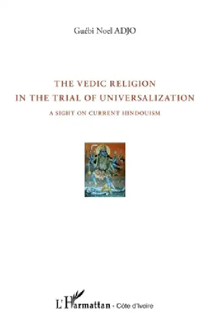 The vedic religion in the trial of universalization: A sight on current Hinduism by Adjo Guebi Noel