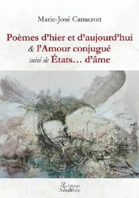 Poèmes d hier et d aujourd hui l Amour conjugué suivi de États d âme by Camazon-M