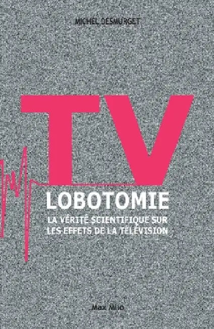TV Lobotomie: La vérité scientifique sur les effets de la télévision by Desmurget, Michel