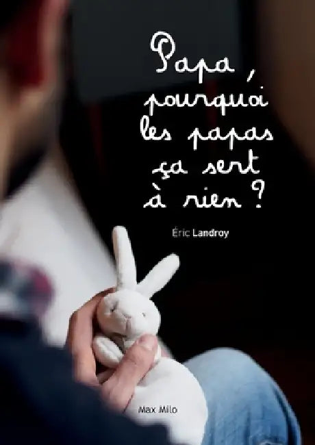 Papa, pourquoi les papas ça sert à rien ? by Éric Landroy, Delphine Bivona
