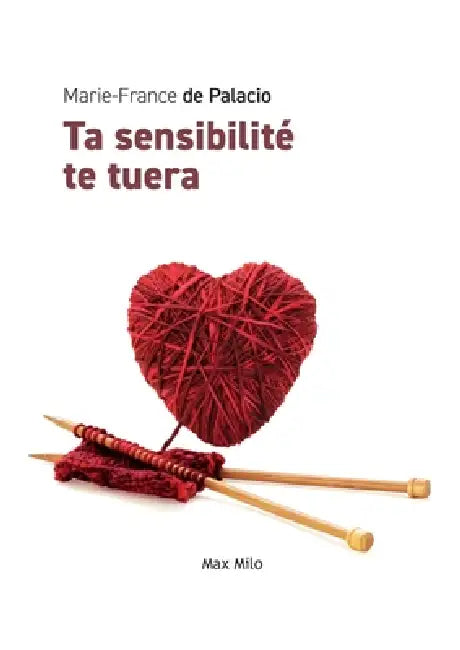 Ta sensibilité te tuera by Marie-France De Palacio