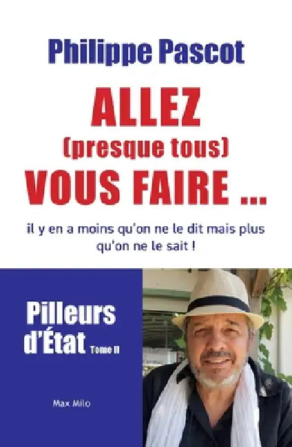 Allez (presque tous) vous faire...: Pilleurs d'État Tome II by Philippe Pascot