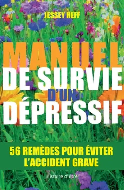 Manuel de survie d'un dépressif: 56 remèdes pour vous éviter l'accident grave by Jessey Heff