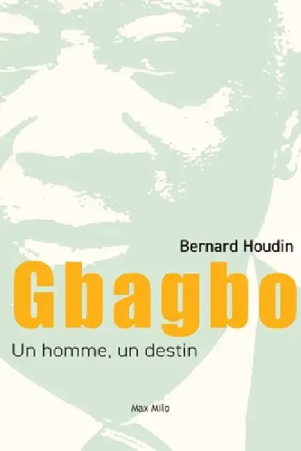 Gbagbo: un homme, un destin by Bernard Houdin