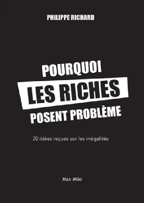 Pourquoi les riches posent problème: 20 idées reçues sur les inégalités by Philippe Richard