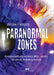 Paranormal zones: Unexplained phenomena, UFOs, spirits: 18 stories that defy reason by Joslan F. Keller