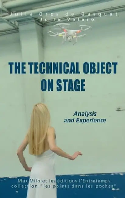 The Technical Object on Stage: Analysis and Experience by Julia Gros de Gasquet
