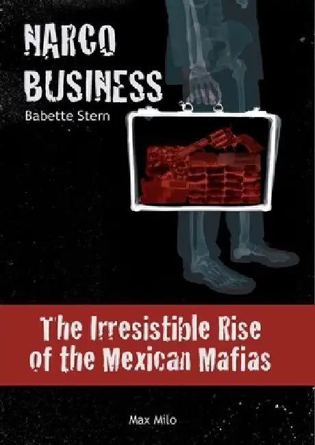 Narco business: The Irresistible Rise of the Mexican Mafias by Babette Stern