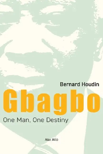 Gbagbo: One Man, One Destiny by Bernard Houdin