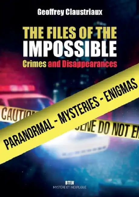 The Files of the Impossible: Crimes and Disappearances by Geoffrey Claustriaux