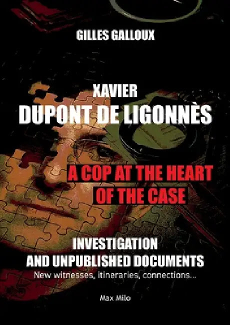 Xavier Dupont de Ligonnès: A Cop at the Heart of the Case by Gilles Galloux