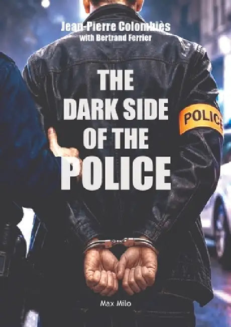 The Dark Side of the Police by Jean-Pierre Colombiès, Bertrand Ferrier