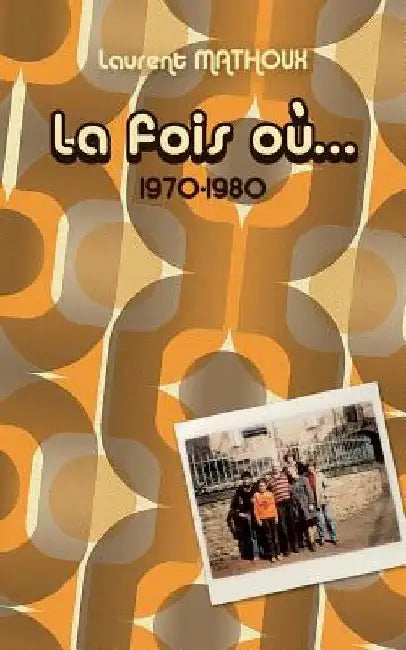La fois où...: 1970 - 1980 by Mathoux, Laurent