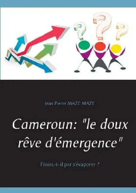 Cameroun: "le doux rêve d'émergence" Finira-t-il par s'évaporer ? by Maze Maze, Jean Pierre