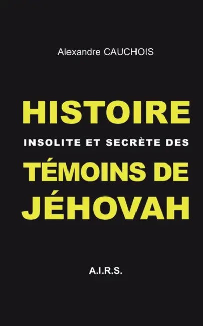 Histoire insolite et secrète des Témoins de Jéhovah by Alexandre Cauchois
