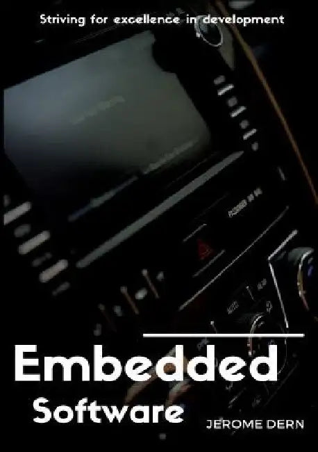 Embedded Software: Striving for excellence in development by Jérôme Dern