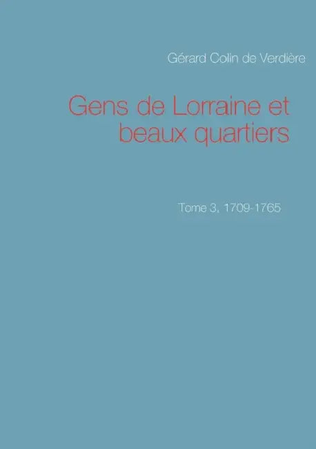 Gens de Lorraine et beaux quartiers. Tome 3, 1709-1765 by Gérard Colin de Verdière