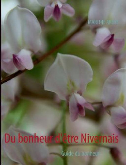 Du bonheur d'être Nivernais: Guide du bonheur by Martine Arens