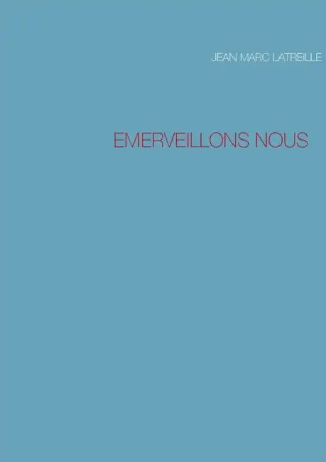 Emerveillons Nous by Jean Marc Latreille