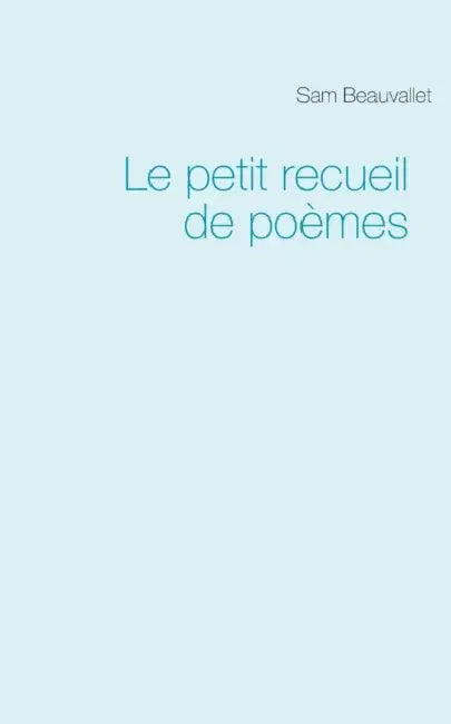 Le petit recueil de poèmes by Sam Beauvallet